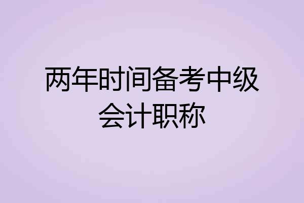 两年时间备考中级会计职称