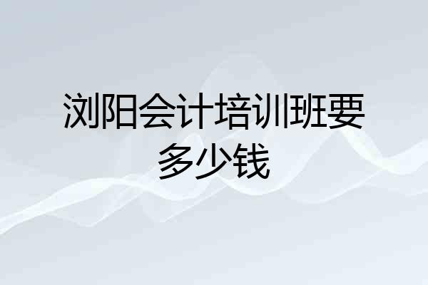 浏阳会计培训班要多少钱