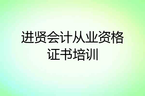 进贤会计从业资格证书培训
