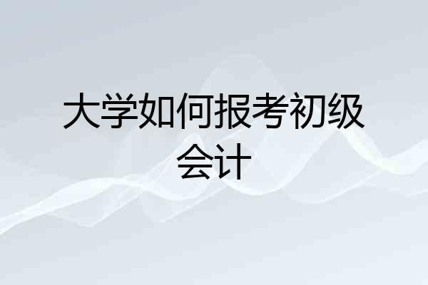 大学如何报考初级会计