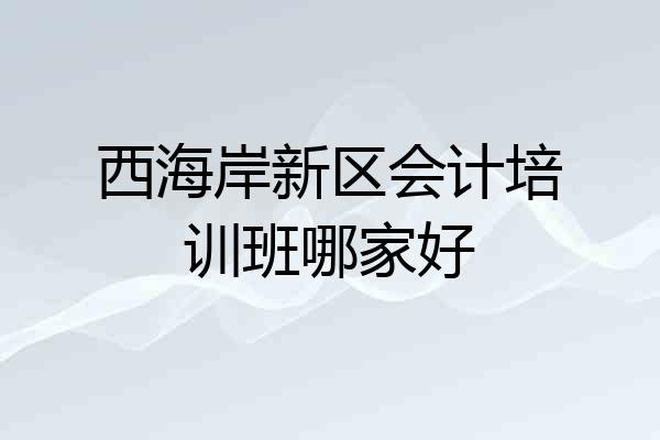 西海岸新区会计培训班哪家好