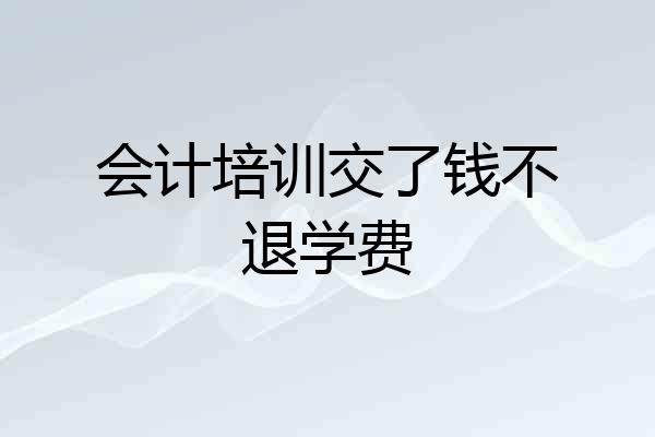 会计培训交了钱不退学费