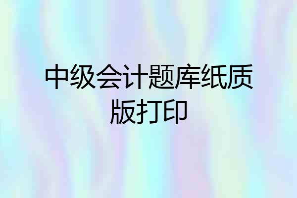 中级会计题库纸质版打印