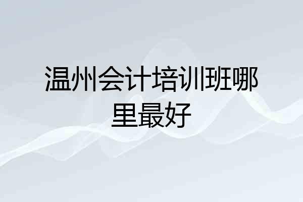 温州会计培训班哪里最好