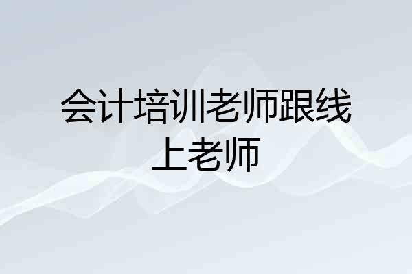 会计培训老师跟线上老师