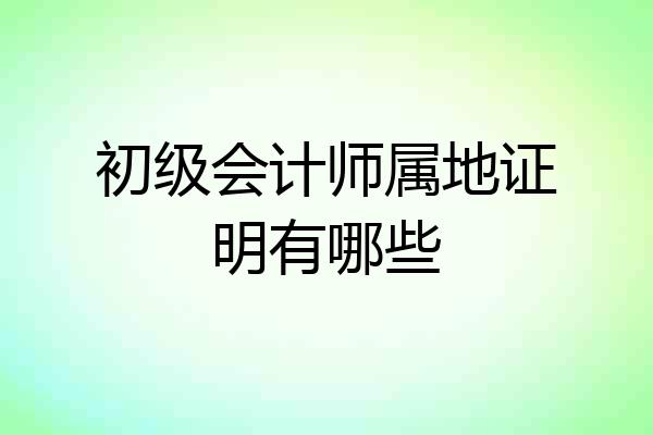 初级会计师属地证明有哪些