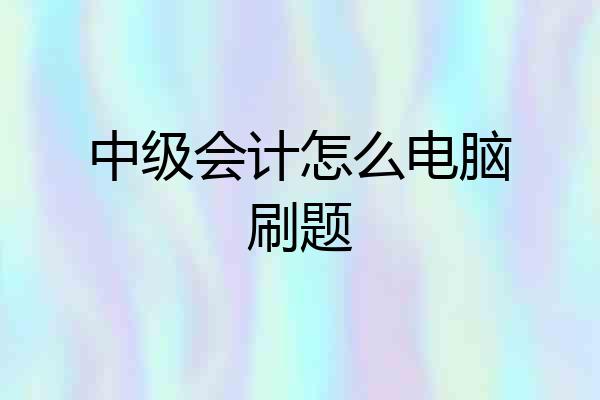 中级会计怎么电脑刷题