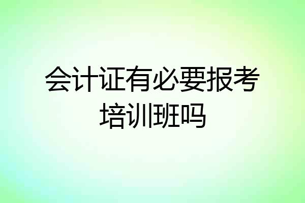 会计证有必要报考培训班吗