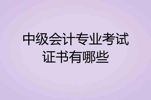 中级会计专业考试证书有哪些