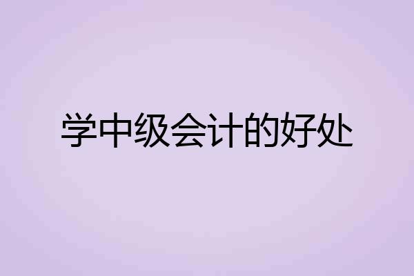 学中级会计的好处