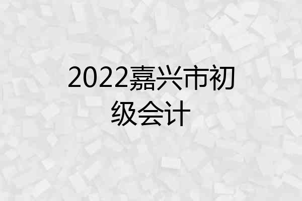 2022嘉兴市初级会计