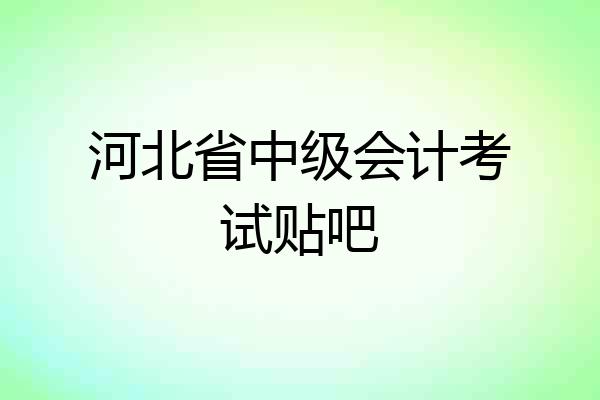 河北省中级会计考试贴吧