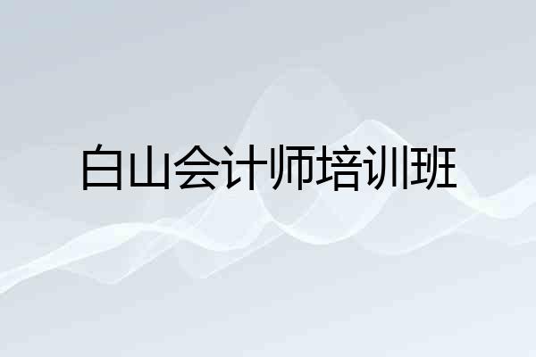 白山会计师培训班