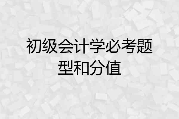 初级会计学必考题型和分值