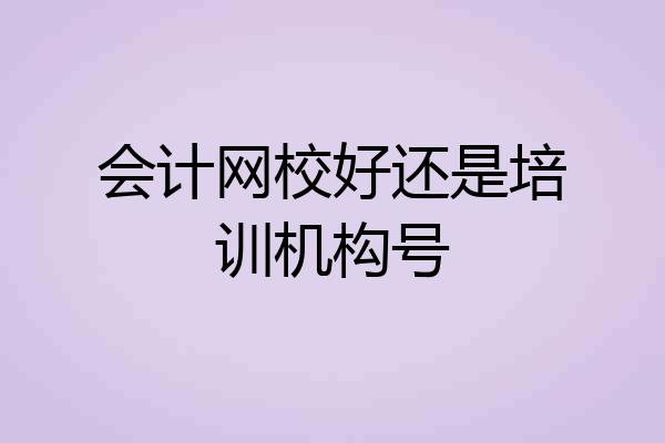 会计网校好还是培训机构号