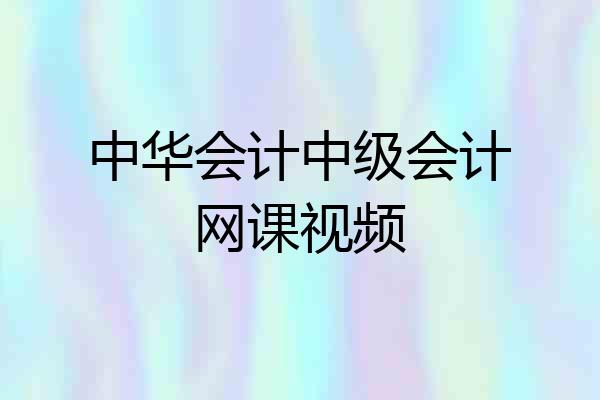 中华会计中级会计网课视频