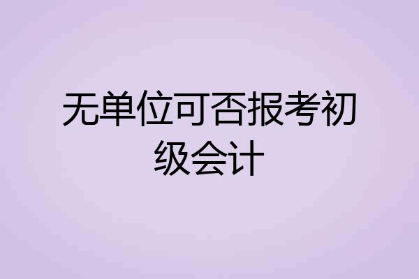 无单位可否报考初级会计