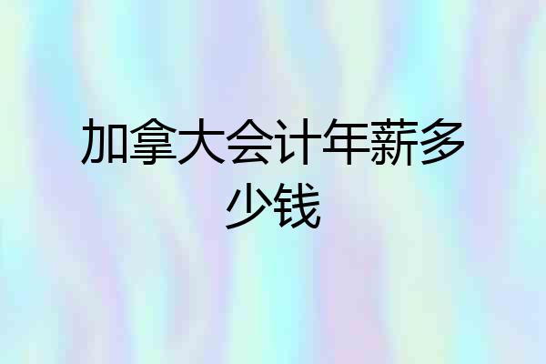 加拿大会计年薪多少钱