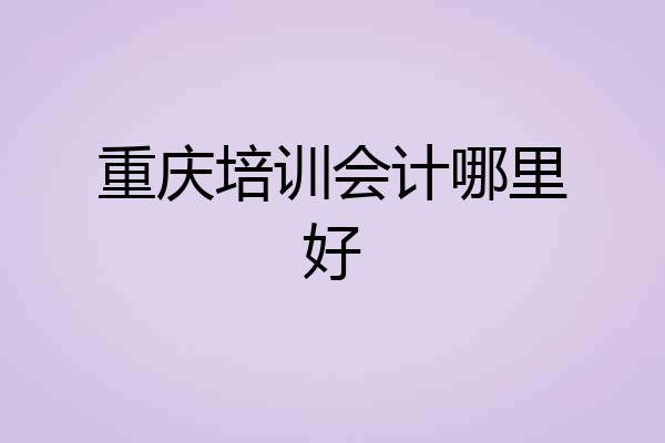 重庆培训会计哪里好