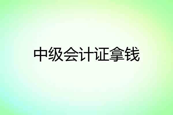 中级会计证拿钱