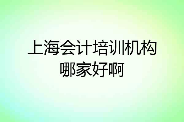 上海会计培训机构哪家好啊