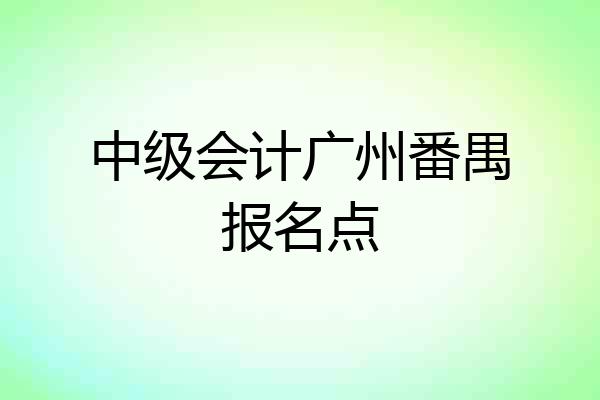 中级会计广州番禺报名点