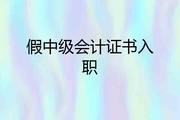 假中级会计证书入职