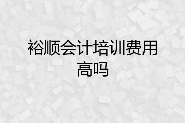 裕顺会计培训费用高吗