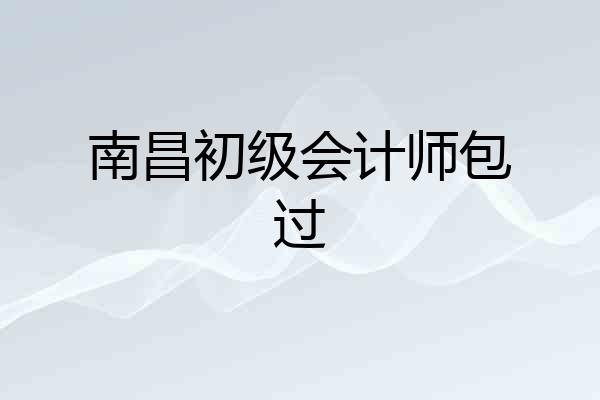 南昌初级会计师包过