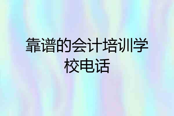 靠谱的会计培训学校电话