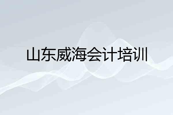 山东威海会计培训
