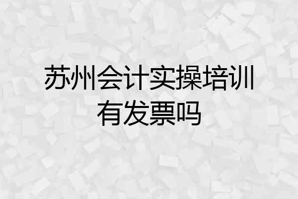 苏州会计实操培训有发票吗