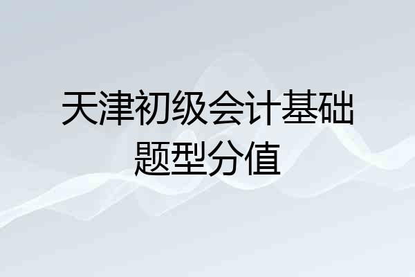 天津初级会计基础题型分值
