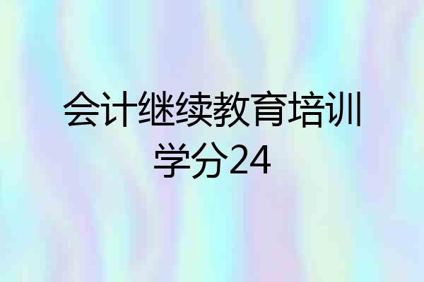 会计继续教育培训学分24