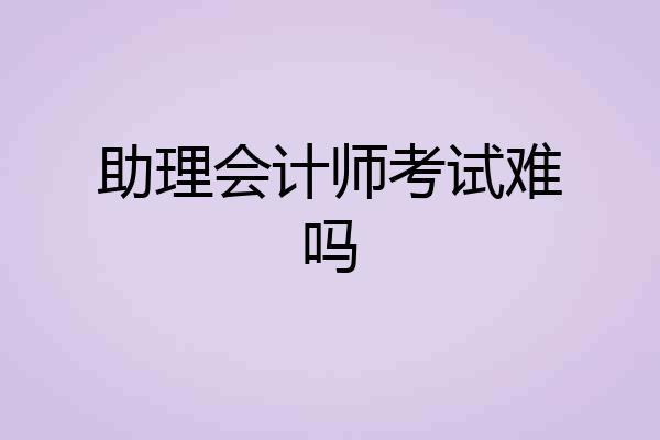助理会计师考试难吗