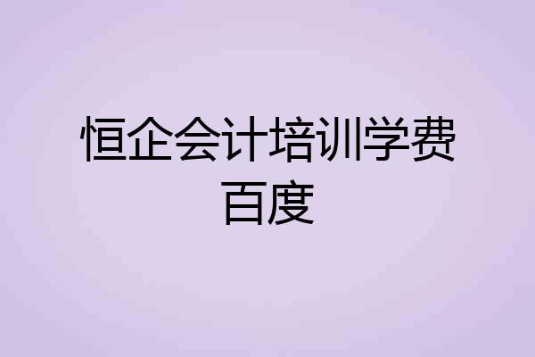 恒企会计培训学费百度