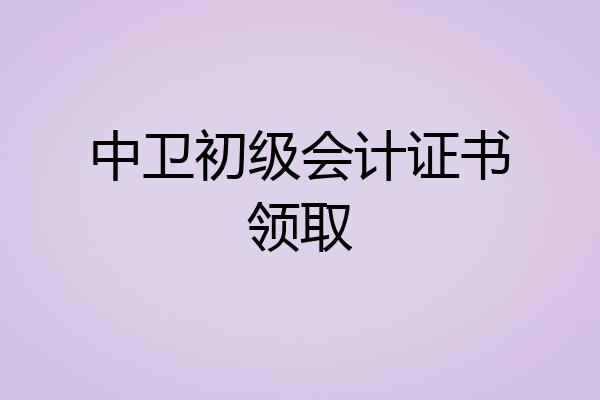 中卫初级会计证书领取