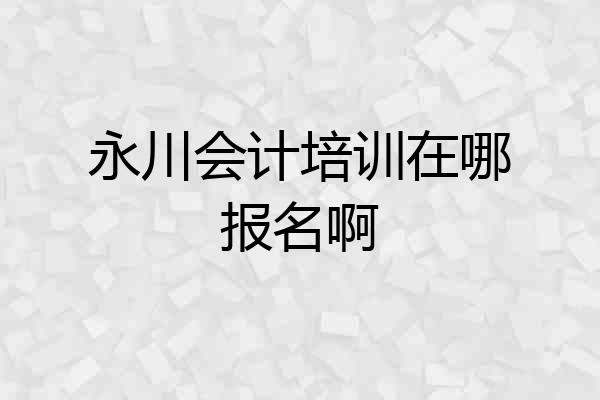 永川会计培训在哪报名啊