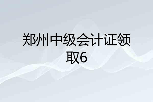 郑州中级会计证领取6