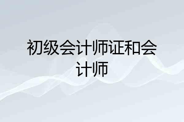 初级会计师证和会计师