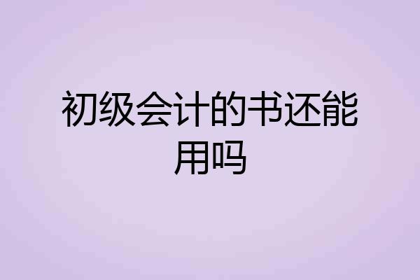 初级会计的书还能用吗
