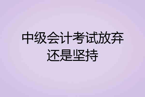 中级会计考试放弃还是坚持
