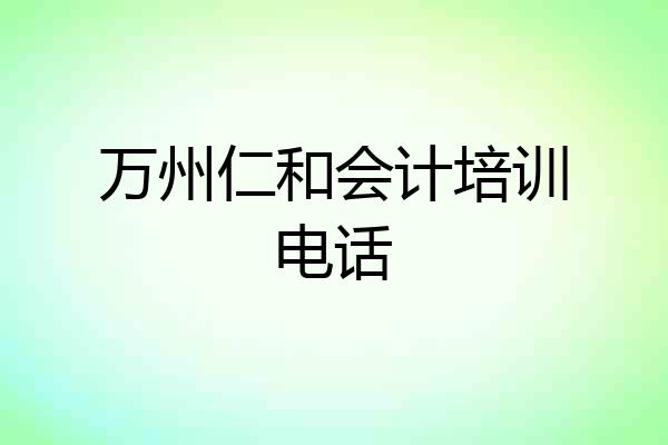 万州仁和会计培训电话