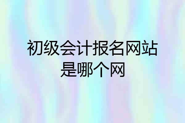 初级会计报名网站是哪个网