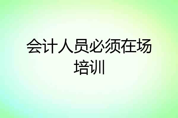 会计人员必须在场培训