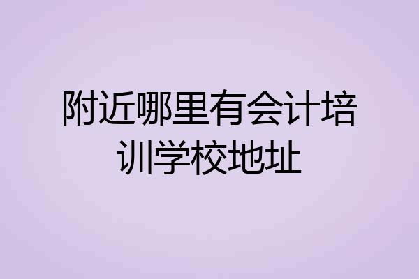 附近哪里有会计培训学校地址