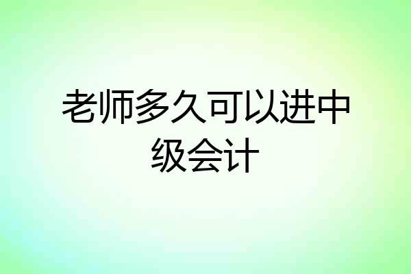 老师多久可以进中级会计