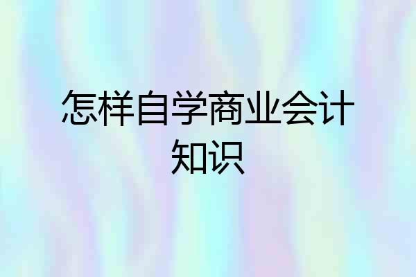 怎样自学商业会计知识