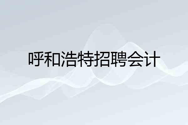 呼和浩特招聘会计