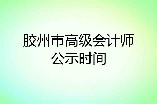 胶州市高级会计师公示时间